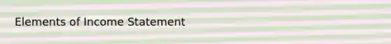 Elements of <a href='https://www.questionai.com/knowledge/kCPMsnOwdm-income-statement' class='anchor-knowledge'>income statement</a>