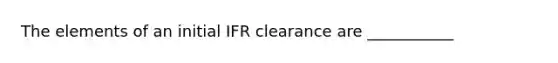 The elements of an initial IFR clearance are ___________