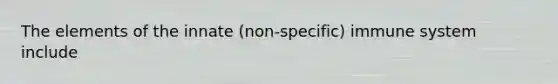 The elements of the innate (non-specific) immune system include