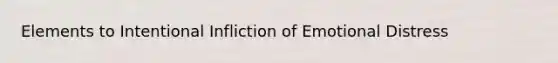 Elements to Intentional Infliction of Emotional Distress