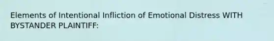 Elements of Intentional Infliction of Emotional Distress WITH BYSTANDER PLAINTIFF: