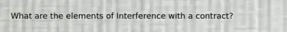 What are the elements of Interference with a contract?