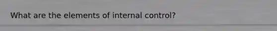 What are the elements of internal control?