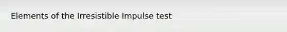 Elements of the Irresistible Impulse test