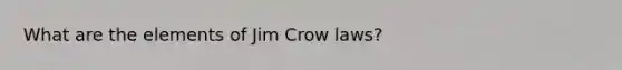 What are the elements of Jim Crow laws?