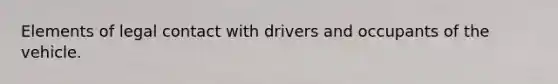 Elements of legal contact with drivers and occupants of the vehicle.