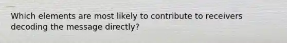 Which elements are most likely to contribute to receivers decoding the message directly?