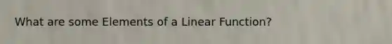 What are some Elements of a Linear Function?