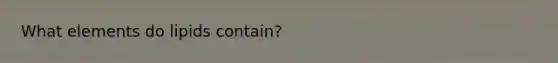 What elements do lipids contain?