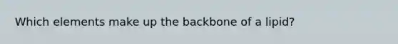 Which elements make up the backbone of a lipid?