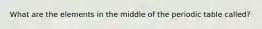 What are the elements in the middle of the periodic table called?