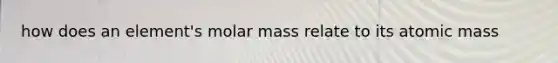 how does an element's molar mass relate to its atomic mass