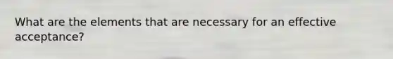 What are the elements that are necessary for an effective acceptance?