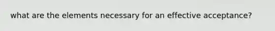what are the elements necessary for an effective acceptance?