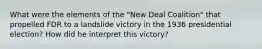 What were the elements of the "New Deal Coalition" that propelled FDR to a landslide victory in the 1936 presidential election? How did he interpret this victory?