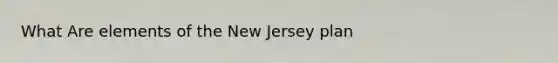 What Are elements of the New Jersey plan