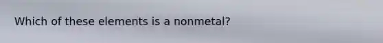 Which of these elements is a nonmetal?