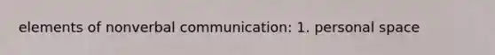 elements of nonverbal communication: 1. personal space