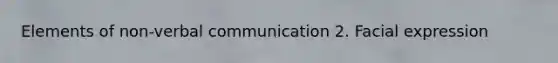 Elements of non-verbal communication 2. Facial expression