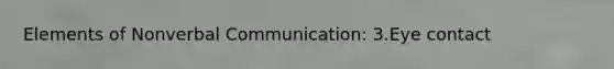 Elements of Nonverbal Communication: 3.Eye contact