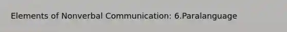 Elements of Nonverbal Communication: 6.Paralanguage