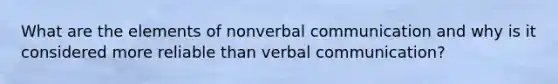 What are the elements of nonverbal communication and why is it considered more reliable than verbal communication?