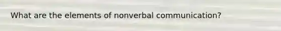 What are the elements of nonverbal communication?