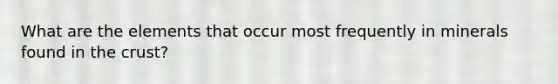 What are the elements that occur most frequently in minerals found in the crust?
