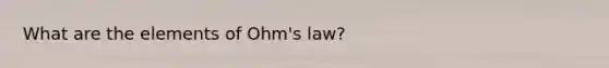 What are the elements of Ohm's law?