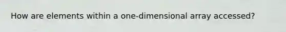 How are elements within a one-dimensional array accessed?