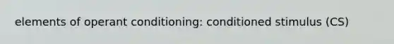 elements of operant conditioning: conditioned stimulus (CS)