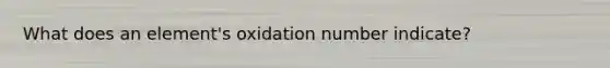 What does an element's oxidation number indicate?