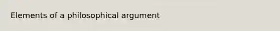 Elements of a philosophical argument