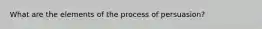 What are the elements of the process of persuasion?