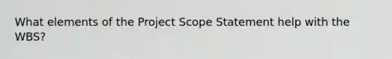 What elements of the Project Scope Statement help with the WBS?