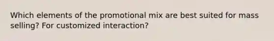 Which elements of the promotional mix are best suited for mass selling? For customized interaction?