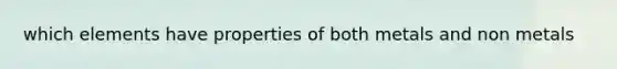 which elements have properties of both metals and non metals