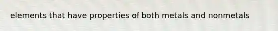 elements that have properties of both metals and nonmetals