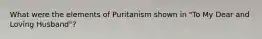 What were the elements of Puritanism shown in "To My Dear and Loving Husband"?