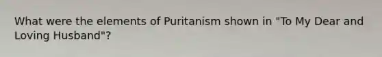 What were the elements of Puritanism shown in "To My Dear and Loving Husband"?