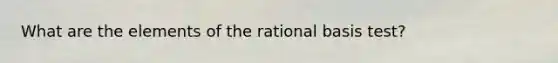 What are the elements of the rational basis test?