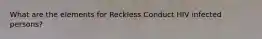 What are the elements for Reckless Conduct HIV infected persons?