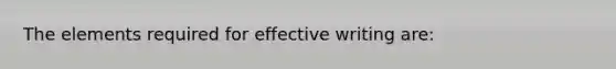 The elements required for effective writing are: