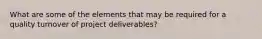 What are some of the elements that may be required for a quality turnover of project deliverables?