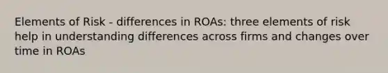 Elements of Risk - differences in ROAs: three elements of risk help in understanding differences across firms and changes over time in ROAs