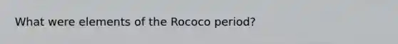 What were elements of the Rococo period?