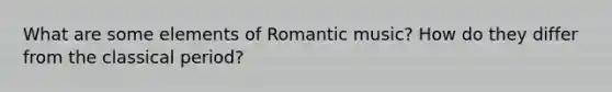 What are some elements of Romantic music? How do they differ from the classical period?