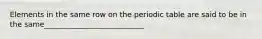 Elements in the same row on the periodic table are said to be in the same___________________________