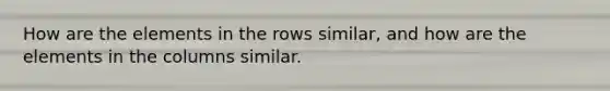 How are the elements in the rows similar, and how are the elements in the columns similar.