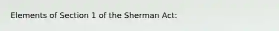 Elements of Section 1 of the Sherman Act: